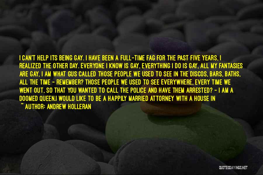 Andrew Holleran Quotes: I Can't Help Its Being Gay. I Have Been A Full-time Fag For The Past Five Years, I Realized The