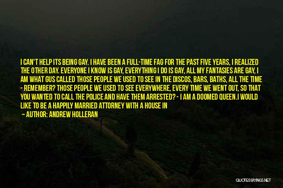 Andrew Holleran Quotes: I Can't Help Its Being Gay. I Have Been A Full-time Fag For The Past Five Years, I Realized The