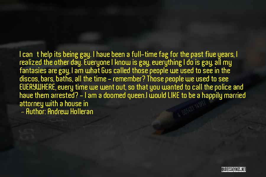 Andrew Holleran Quotes: I Can't Help Its Being Gay. I Have Been A Full-time Fag For The Past Five Years, I Realized The