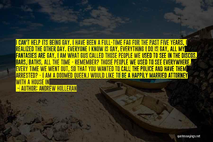 Andrew Holleran Quotes: I Can't Help Its Being Gay. I Have Been A Full-time Fag For The Past Five Years, I Realized The