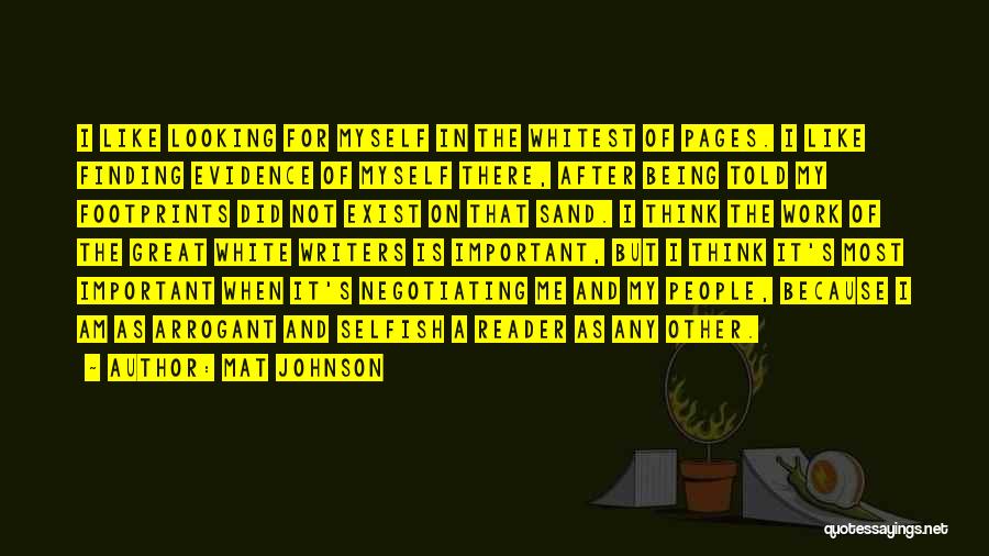 Mat Johnson Quotes: I Like Looking For Myself In The Whitest Of Pages. I Like Finding Evidence Of Myself There, After Being Told