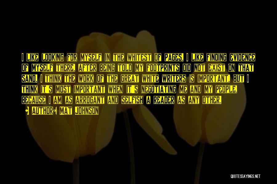 Mat Johnson Quotes: I Like Looking For Myself In The Whitest Of Pages. I Like Finding Evidence Of Myself There, After Being Told