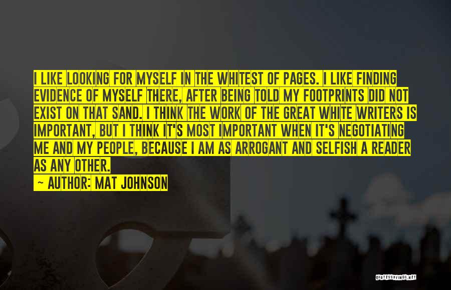 Mat Johnson Quotes: I Like Looking For Myself In The Whitest Of Pages. I Like Finding Evidence Of Myself There, After Being Told