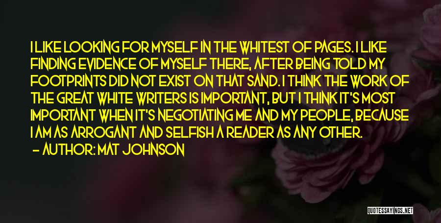 Mat Johnson Quotes: I Like Looking For Myself In The Whitest Of Pages. I Like Finding Evidence Of Myself There, After Being Told