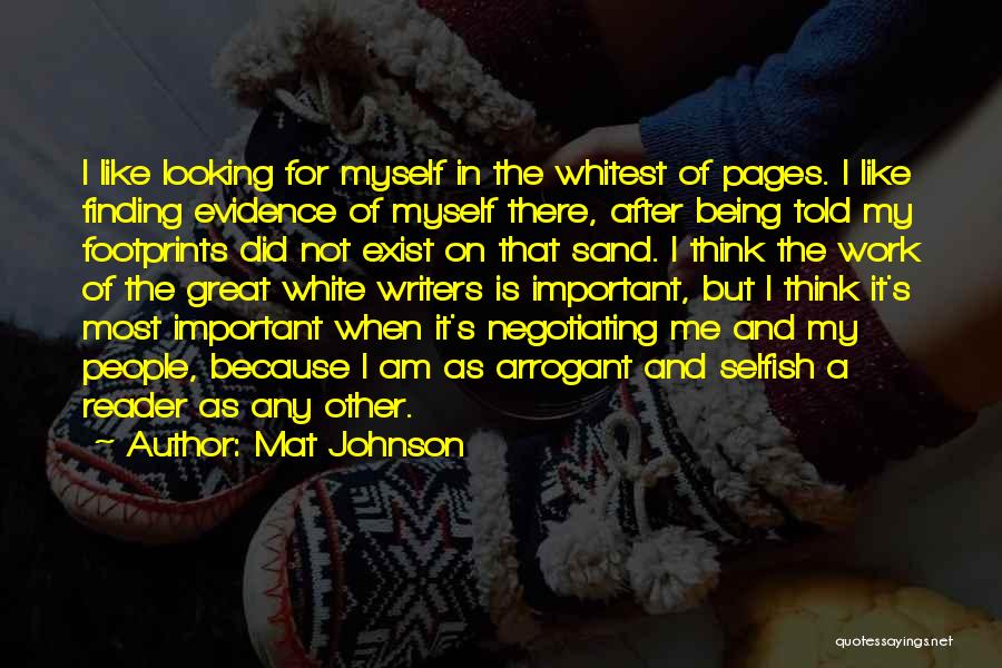 Mat Johnson Quotes: I Like Looking For Myself In The Whitest Of Pages. I Like Finding Evidence Of Myself There, After Being Told