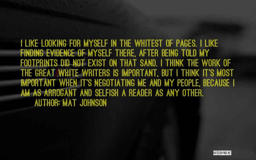 Mat Johnson Quotes: I Like Looking For Myself In The Whitest Of Pages. I Like Finding Evidence Of Myself There, After Being Told