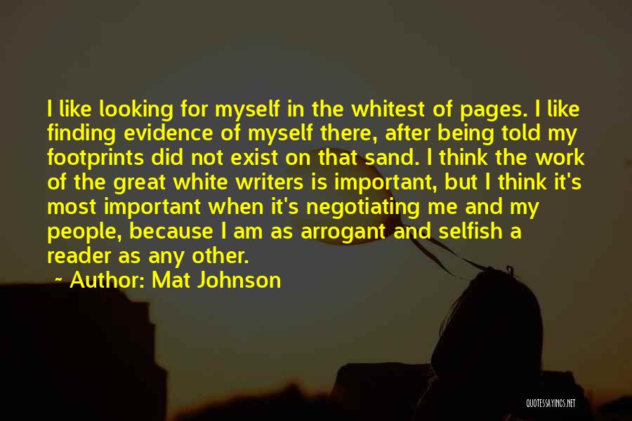 Mat Johnson Quotes: I Like Looking For Myself In The Whitest Of Pages. I Like Finding Evidence Of Myself There, After Being Told