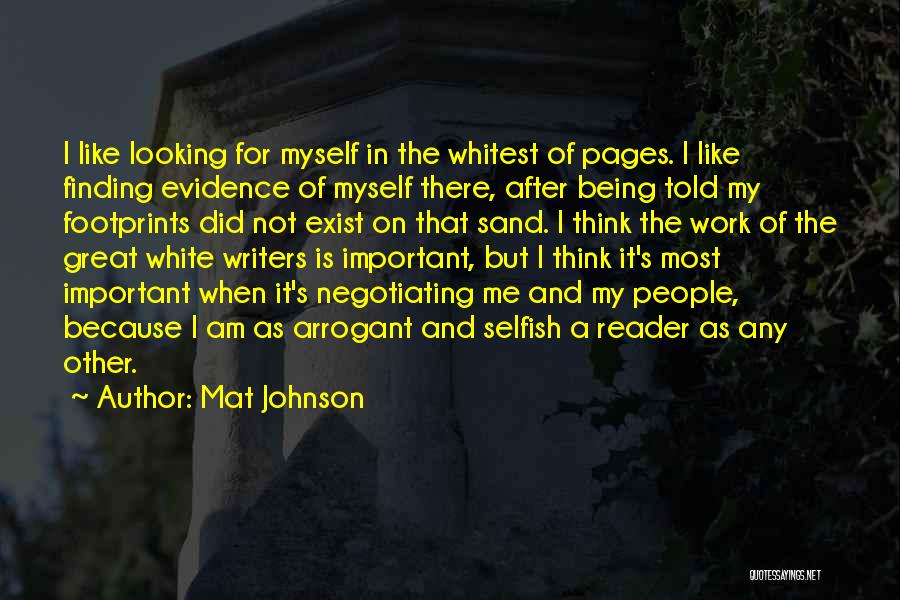 Mat Johnson Quotes: I Like Looking For Myself In The Whitest Of Pages. I Like Finding Evidence Of Myself There, After Being Told