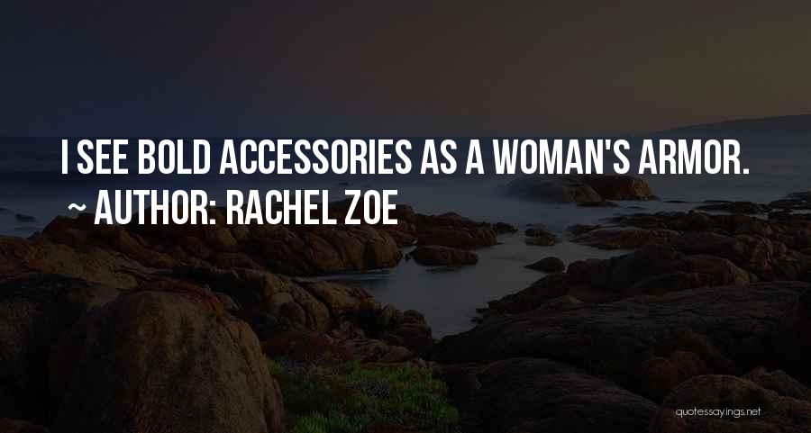 Rachel Zoe Quotes: I See Bold Accessories As A Woman's Armor.