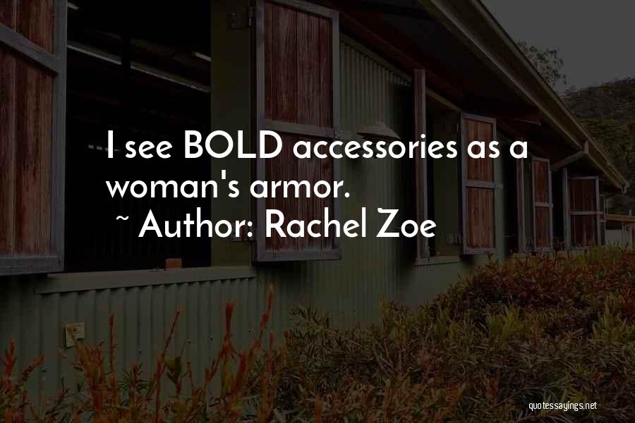 Rachel Zoe Quotes: I See Bold Accessories As A Woman's Armor.