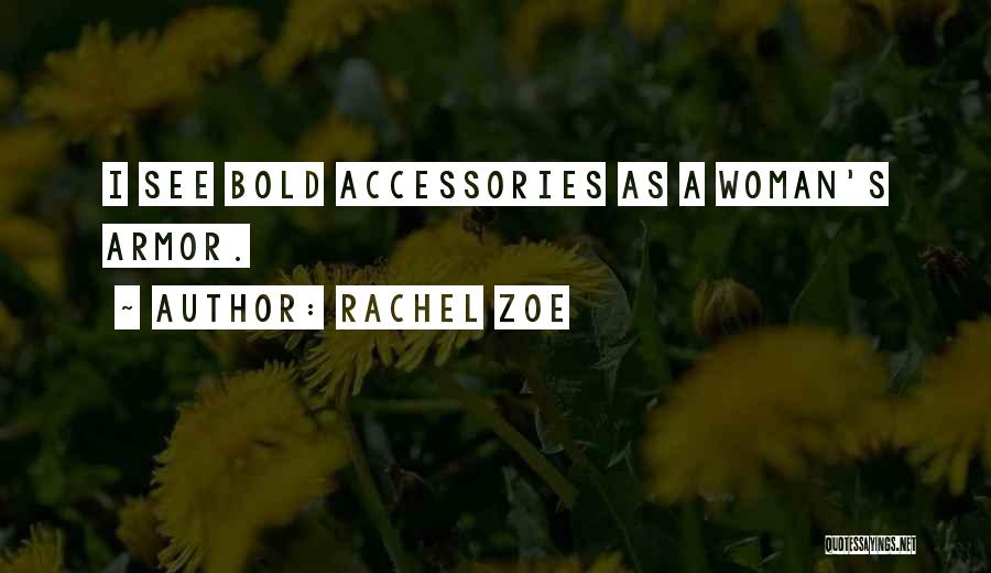 Rachel Zoe Quotes: I See Bold Accessories As A Woman's Armor.