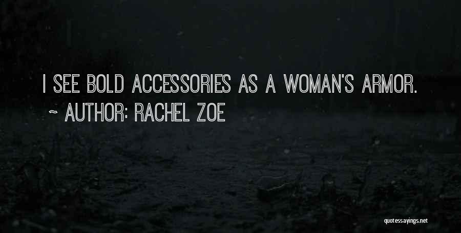 Rachel Zoe Quotes: I See Bold Accessories As A Woman's Armor.