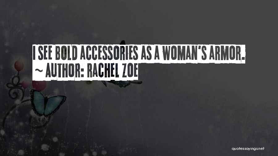 Rachel Zoe Quotes: I See Bold Accessories As A Woman's Armor.