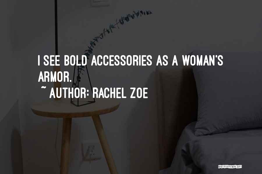 Rachel Zoe Quotes: I See Bold Accessories As A Woman's Armor.