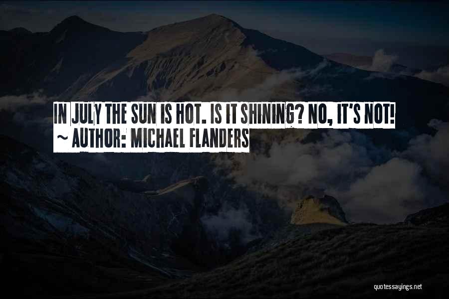 Michael Flanders Quotes: In July The Sun Is Hot. Is It Shining? No, It's Not!