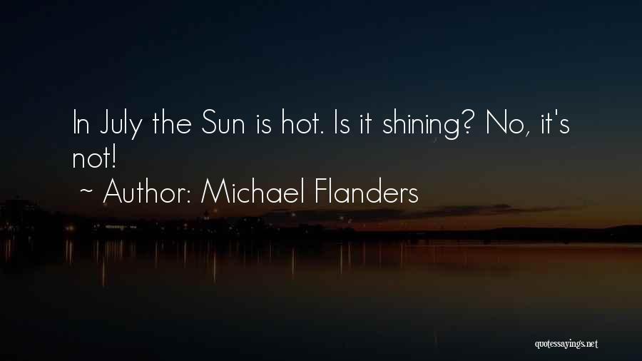 Michael Flanders Quotes: In July The Sun Is Hot. Is It Shining? No, It's Not!