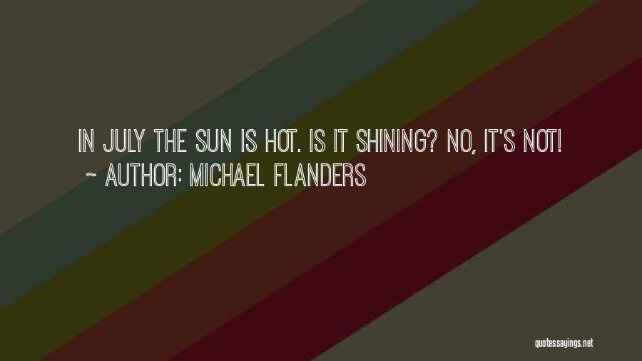 Michael Flanders Quotes: In July The Sun Is Hot. Is It Shining? No, It's Not!