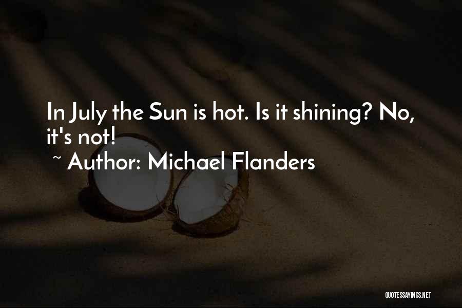 Michael Flanders Quotes: In July The Sun Is Hot. Is It Shining? No, It's Not!