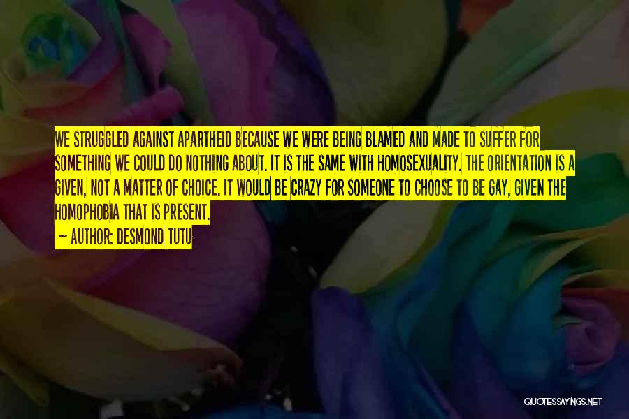 Desmond Tutu Quotes: We Struggled Against Apartheid Because We Were Being Blamed And Made To Suffer For Something We Could Do Nothing About.