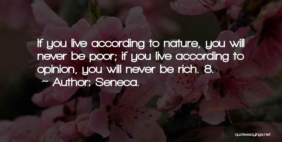 Seneca. Quotes: If You Live According To Nature, You Will Never Be Poor; If You Live According To Opinion, You Will Never