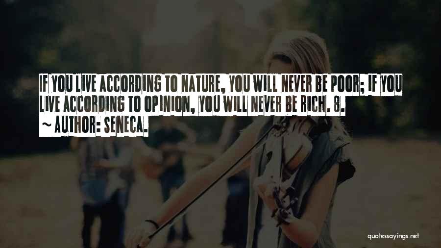 Seneca. Quotes: If You Live According To Nature, You Will Never Be Poor; If You Live According To Opinion, You Will Never