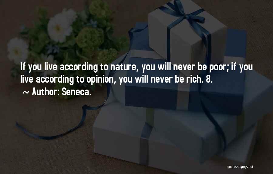 Seneca. Quotes: If You Live According To Nature, You Will Never Be Poor; If You Live According To Opinion, You Will Never