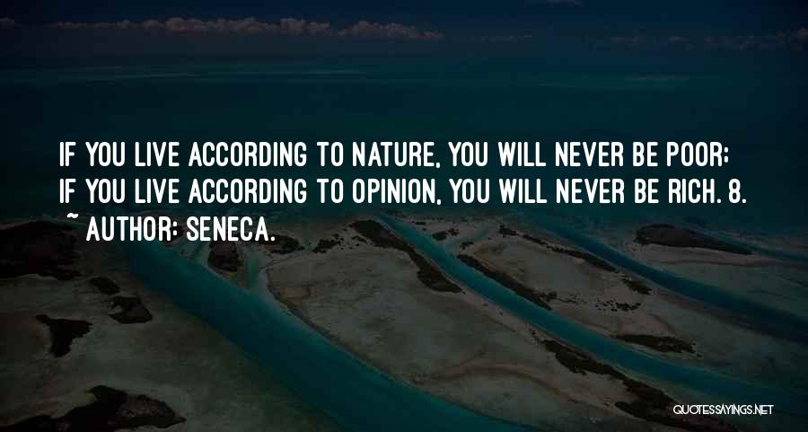 Seneca. Quotes: If You Live According To Nature, You Will Never Be Poor; If You Live According To Opinion, You Will Never