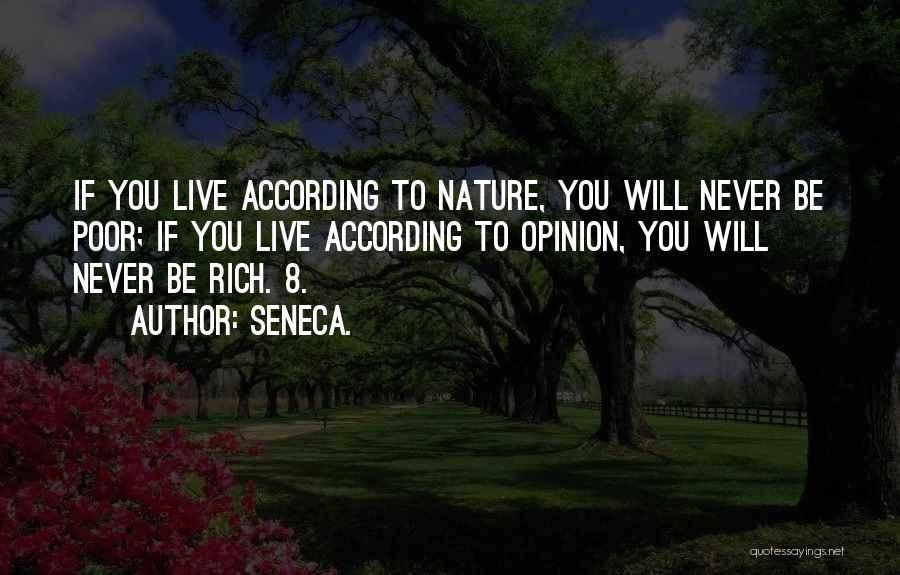 Seneca. Quotes: If You Live According To Nature, You Will Never Be Poor; If You Live According To Opinion, You Will Never