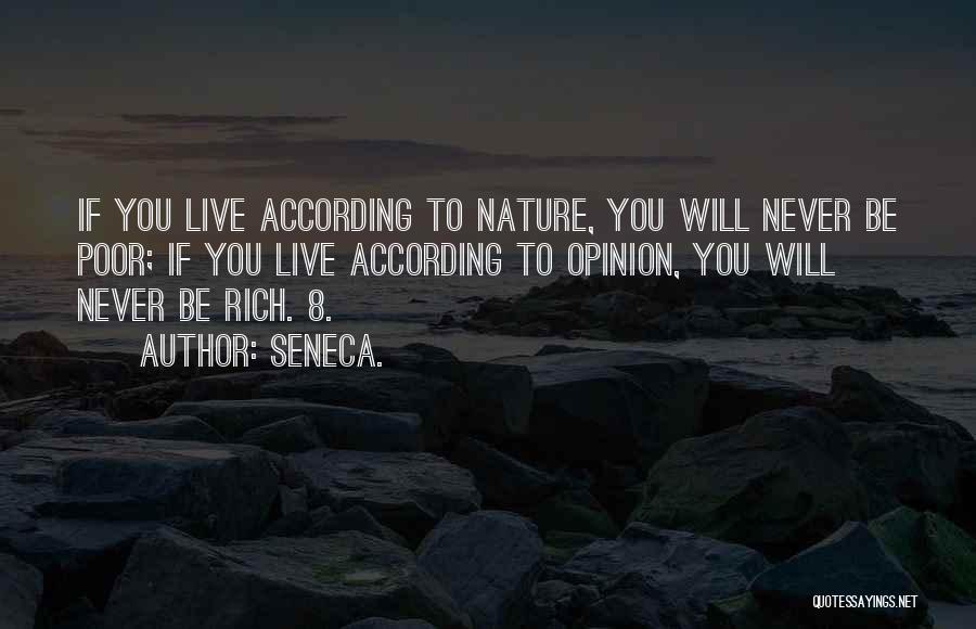 Seneca. Quotes: If You Live According To Nature, You Will Never Be Poor; If You Live According To Opinion, You Will Never