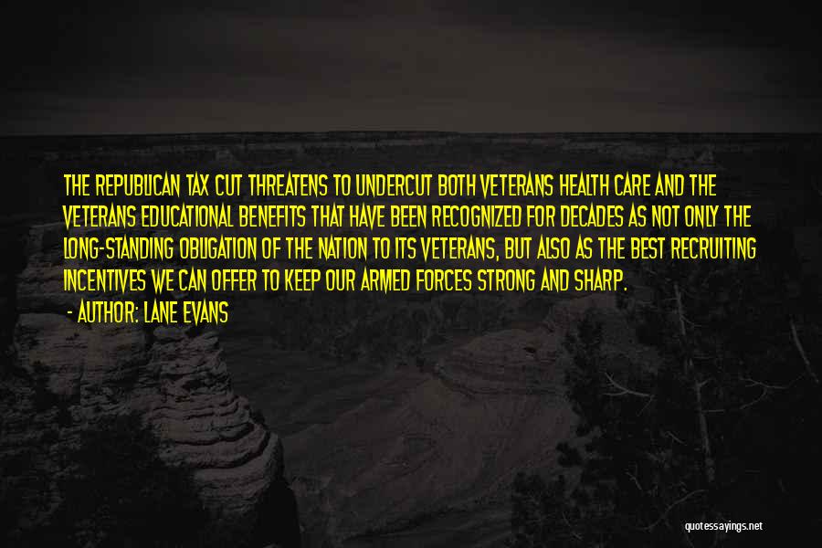 Lane Evans Quotes: The Republican Tax Cut Threatens To Undercut Both Veterans Health Care And The Veterans Educational Benefits That Have Been Recognized