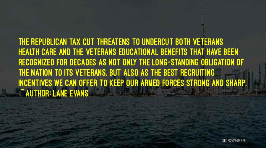 Lane Evans Quotes: The Republican Tax Cut Threatens To Undercut Both Veterans Health Care And The Veterans Educational Benefits That Have Been Recognized