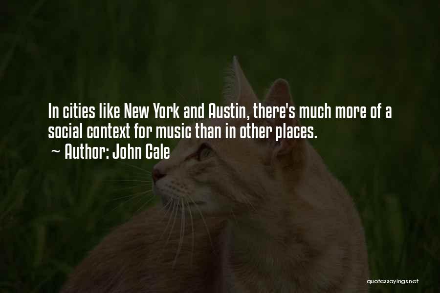 John Cale Quotes: In Cities Like New York And Austin, There's Much More Of A Social Context For Music Than In Other Places.