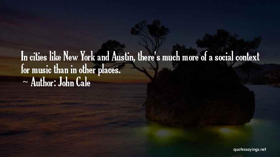 John Cale Quotes: In Cities Like New York And Austin, There's Much More Of A Social Context For Music Than In Other Places.