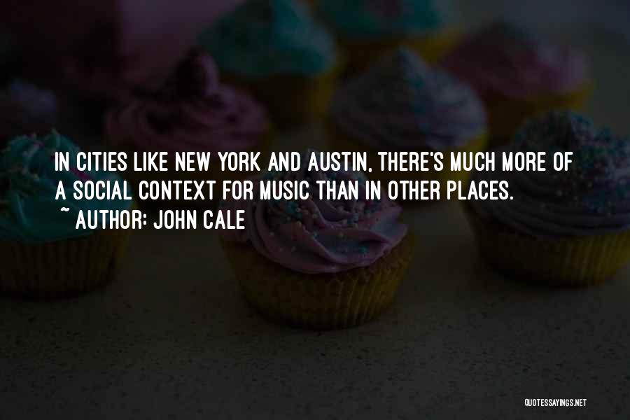 John Cale Quotes: In Cities Like New York And Austin, There's Much More Of A Social Context For Music Than In Other Places.
