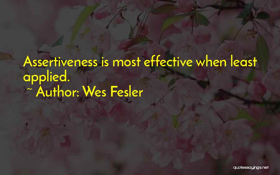 Wes Fesler Quotes: Assertiveness Is Most Effective When Least Applied.