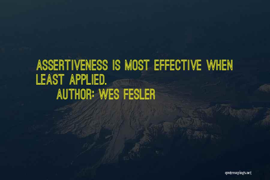 Wes Fesler Quotes: Assertiveness Is Most Effective When Least Applied.