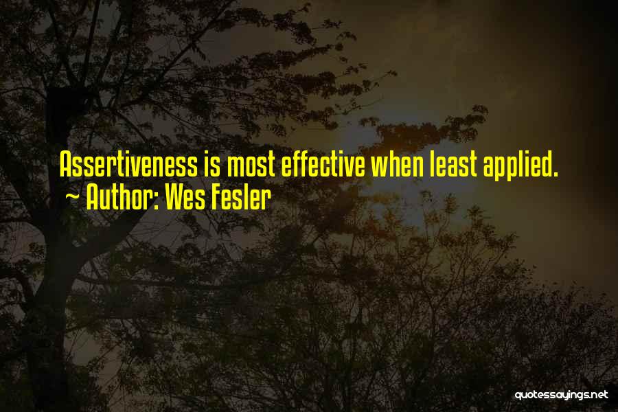 Wes Fesler Quotes: Assertiveness Is Most Effective When Least Applied.