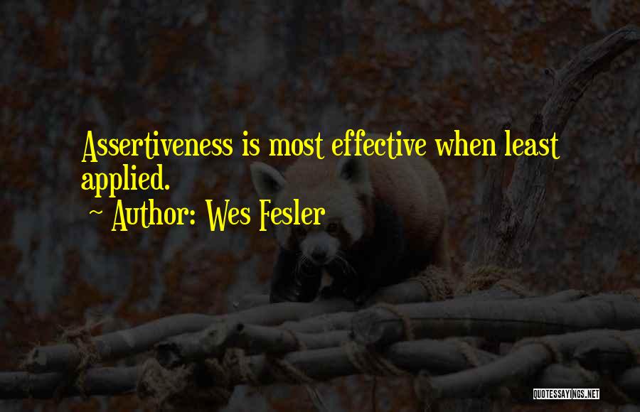 Wes Fesler Quotes: Assertiveness Is Most Effective When Least Applied.