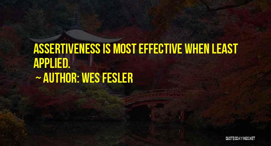 Wes Fesler Quotes: Assertiveness Is Most Effective When Least Applied.