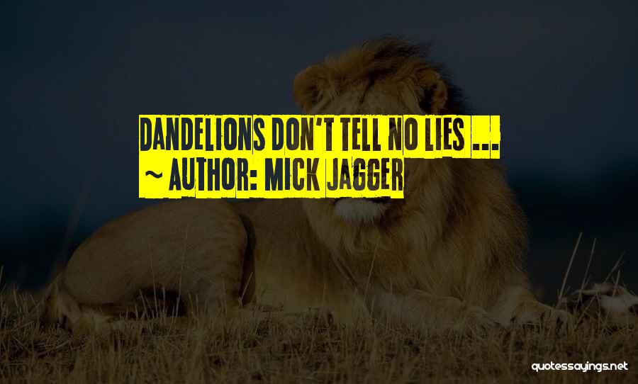 Mick Jagger Quotes: Dandelions Don't Tell No Lies ...