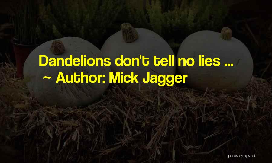 Mick Jagger Quotes: Dandelions Don't Tell No Lies ...