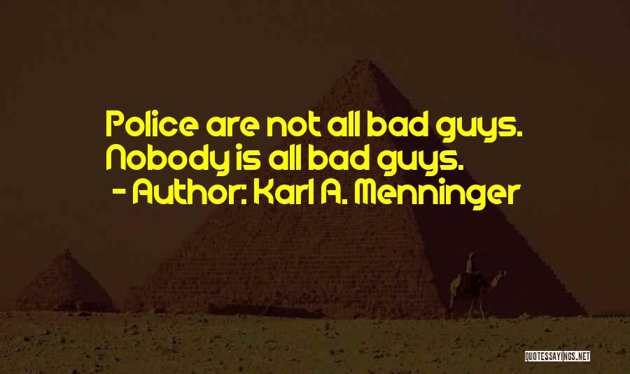 Karl A. Menninger Quotes: Police Are Not All Bad Guys. Nobody Is All Bad Guys.