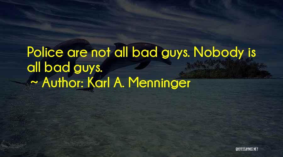 Karl A. Menninger Quotes: Police Are Not All Bad Guys. Nobody Is All Bad Guys.