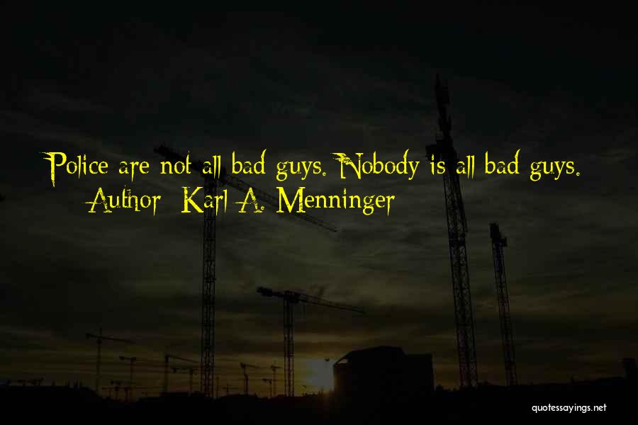 Karl A. Menninger Quotes: Police Are Not All Bad Guys. Nobody Is All Bad Guys.