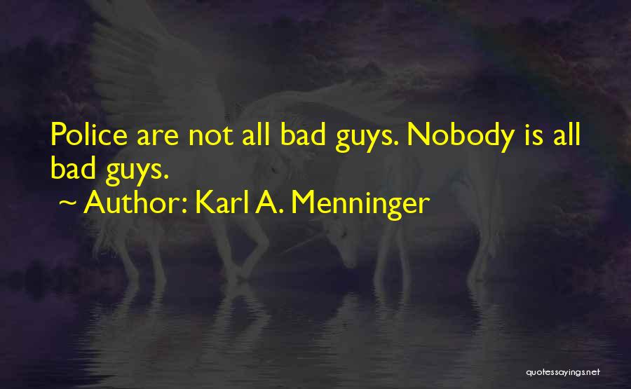 Karl A. Menninger Quotes: Police Are Not All Bad Guys. Nobody Is All Bad Guys.