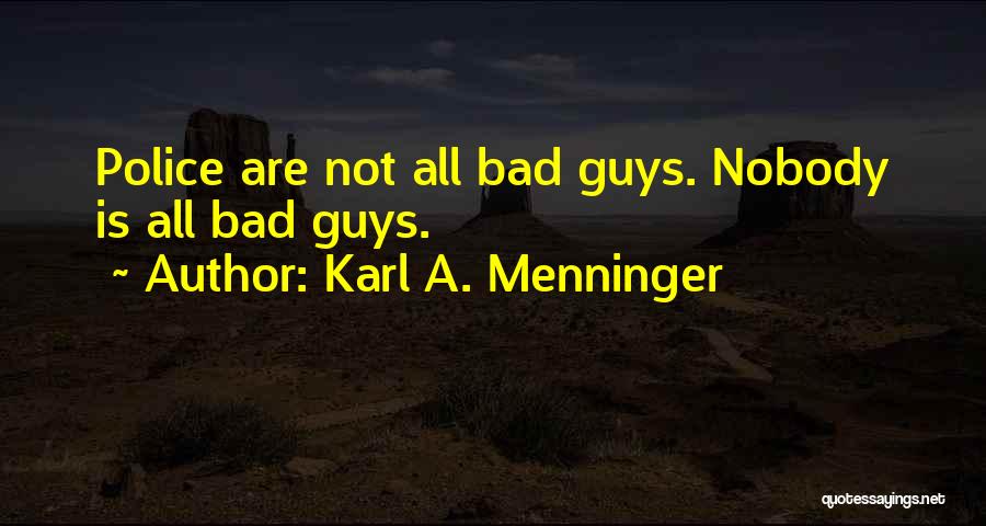 Karl A. Menninger Quotes: Police Are Not All Bad Guys. Nobody Is All Bad Guys.