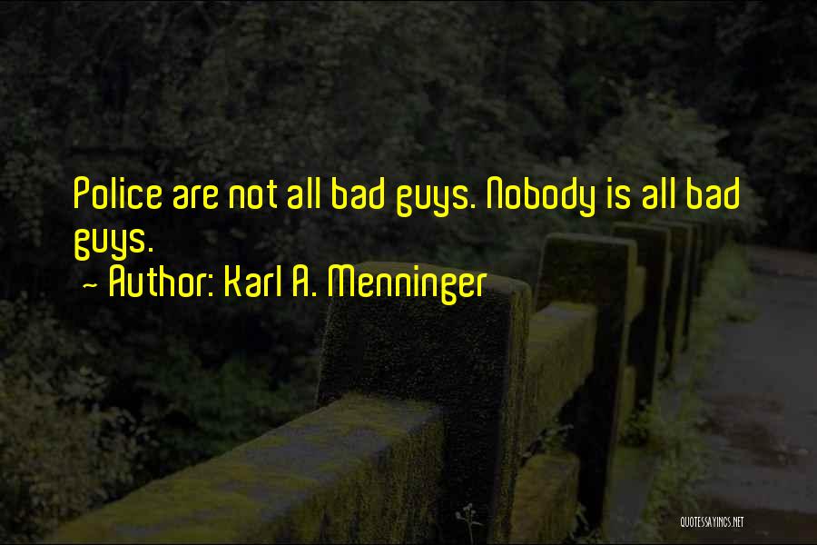 Karl A. Menninger Quotes: Police Are Not All Bad Guys. Nobody Is All Bad Guys.
