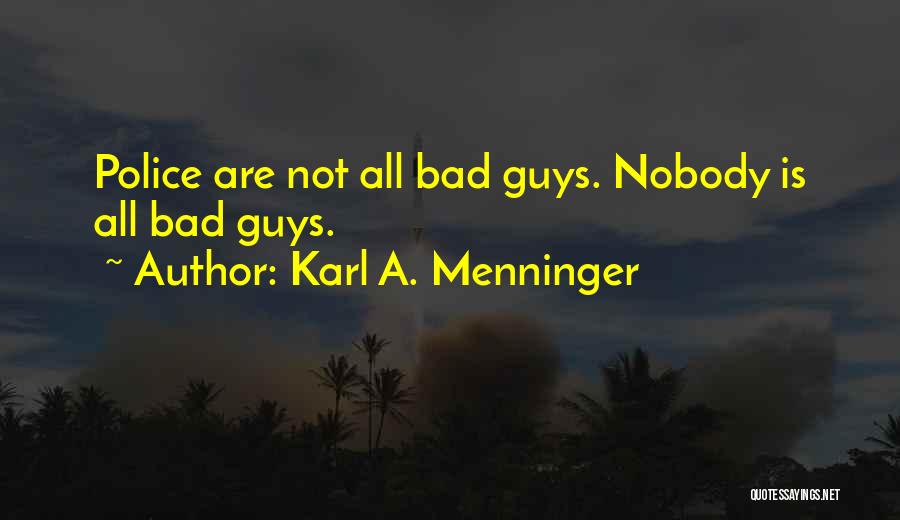 Karl A. Menninger Quotes: Police Are Not All Bad Guys. Nobody Is All Bad Guys.