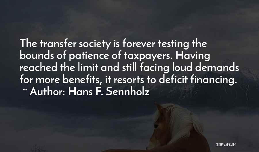 Hans F. Sennholz Quotes: The Transfer Society Is Forever Testing The Bounds Of Patience Of Taxpayers. Having Reached The Limit And Still Facing Loud