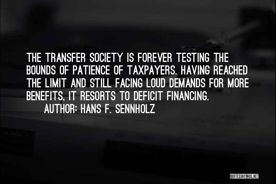 Hans F. Sennholz Quotes: The Transfer Society Is Forever Testing The Bounds Of Patience Of Taxpayers. Having Reached The Limit And Still Facing Loud